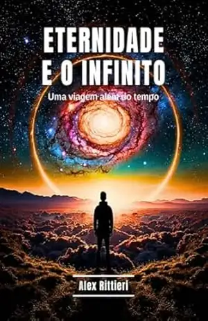 Eternidade e o Infinito: Uma Viagem Além do Tempo – Alex Rittieri