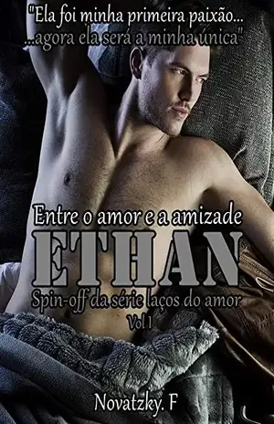 Capa do livro Ethan – Entre o amor e a amizade (Spin off da Série laços do amor Livro 1) - Novatzky. F