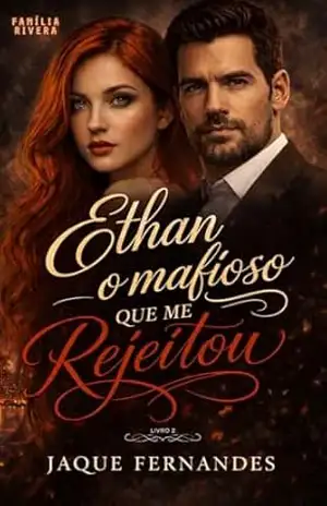 Ethan O Mafioso que me Rejeitou (Família Rivera Livro 2) – Jaque Fernandes