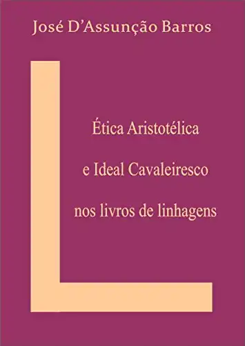 Baixar Ética Aristotélicae Ideal Cavaleiresco nos livros de linhagens pdf, epub, mobi, eBook