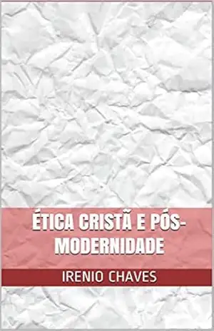 Ética cristã e pós–modernidade (Teológica) – Irenio Chaves