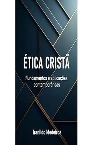 ÉTICA CRISTÃ: FUNDAMENTOS E APLICAÇÕES CONTEMPORÂNEAS – IRANILDO MEDEIROS