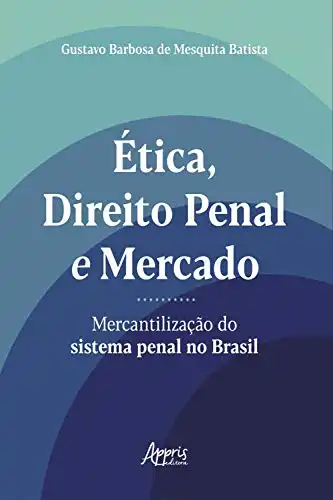 Baixar Ética, Direito Penal e Mercado: Mercantilização do Sistema Penal no Brasil pdf, epub, mobi, eBook