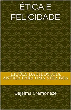 Capa do livro Ética e Felicidade: Dejalma Cremonese - Lições da filosofia antiga para uma vida boa