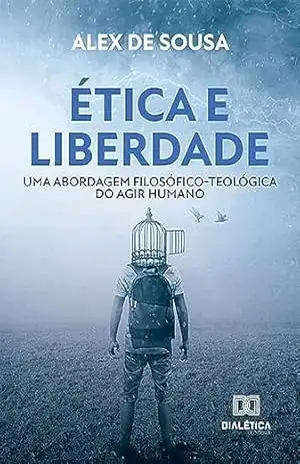 Capa do livro Ética e liberdade: uma abordagem filosófico–teológica do agir humano - Alex de Sousa