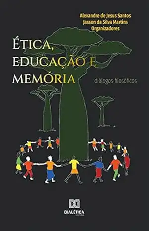 Ética, educação e memória: diálogos filosóficos – Alexandre de Jesus Santos