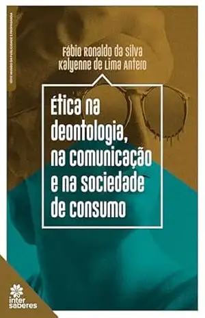 Ética na deontologia, na comunicação e na sociedade de consumo – Fábio Ronaldo da Silva