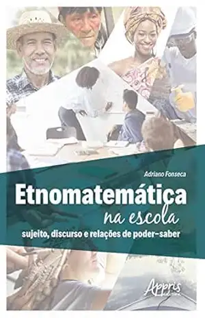 Etnomatemática na escola: sujeito, discurso e relações de poder–saber – Adriano Fonseca