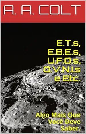 Capa do livro E.T.s, E.B.E.s, U.F.O.s, O.V.N.I.s e Etc.: Algo Mais Que Você Deve Saber. - A. A. COLT