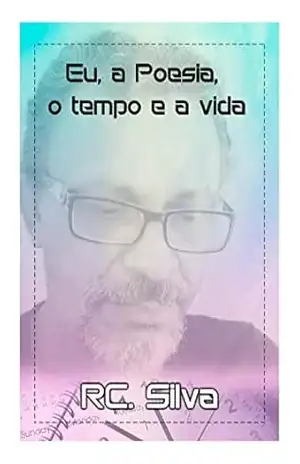 Eu, a Poesia, o tempo e a vida: Poesias que vale apena ler (1) – Reginaldo Silva