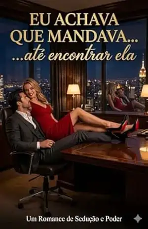 EU ACHAVA QUE MANDAVA…ATÉ ENCONTRAR ELA: UM ROMANCE DE SEDUÇÃO E PODER – Luanna  Veiga