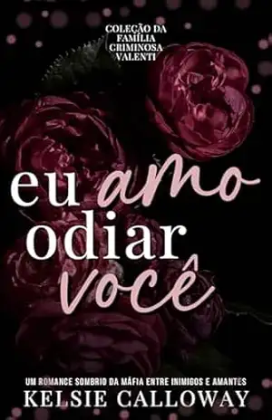 Eu Amo Odiar Você: A Série Completa: Coleção Da Família Criminosa Valenti (Kelsie Calloway’s Coleções Livro 3) – Kelsie Calloway