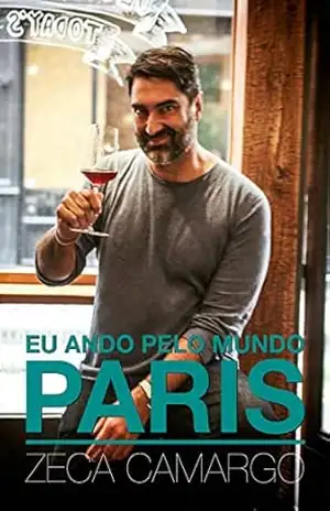 Eu ando pelo mundo: PARIS – Zeca Camargo