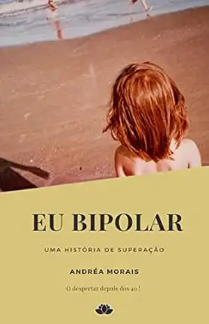 Eu Bipolar – Uma história de superação – Andréa Morais Eu Bipolar – Uma história de superação – Andréa Morais