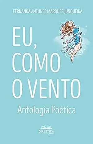 Capa do livro Eu, como o vento: antologia poética - Fernanda Antunes Marques Junqueira