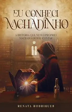 Eu conheci Machadinho: A história que nem o próprio Machado ousou contar (Machado Imortal) – Renata  Rodrigues