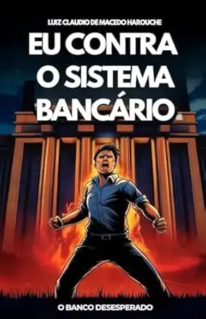 Capa do livro Eu Contra o Sistema Bancário: O Banco Desesperado - Luiz Claudio de Macedo Harouche