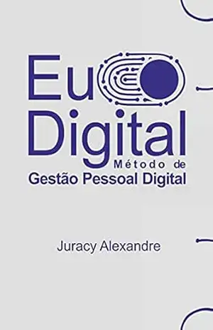 EU DIGITAL: Método de Gestão Pessoal Digital - Juracy Alexandre EU DIGITAL: Método de Gestão Pessoal Digital - Juracy Alexandre