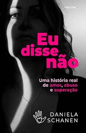 Eu disse não: Uma história real de amor, abuso e superação - Daniela Schanen