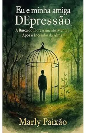Eu e minha amiga DEpressão: A busca do florescimento mental, após o incêndio da alma – Marly Paixão
