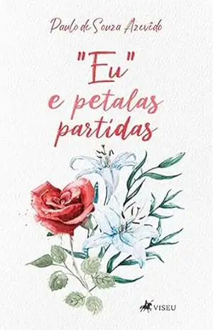 Eu e Pétalas Partidas – Paulo de Souza Azevêdo Eu e Pétalas Partidas – Paulo de Souza Azevêdo