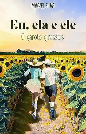 EU, ELE E ELA: O Garoto Girassóis - Maciel Silva