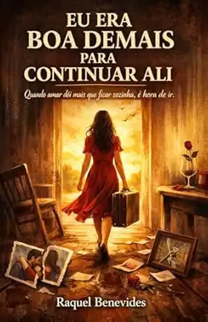 EU ERA BOA DEMAIS PARA CONTINUAR ALI: “Quando amar dói mais que ficar sozinha, é hora de ir.” – RAQUEL BENEVIDES