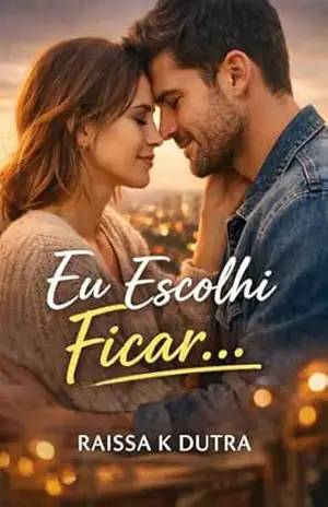 Eu Escolhi Ficar: Quando O Amor Fala Mais Alto – Raissa K Dutra