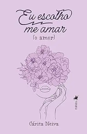 Eu escolho me amar: (o amor) – Cárita Neiva Eu escolho me amar: (o amor) – Cárita Neiva
