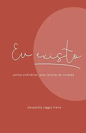Capa do livro Eu Existo: Contos ordinários para leitores de verdade - Alessandra Reggio Freire