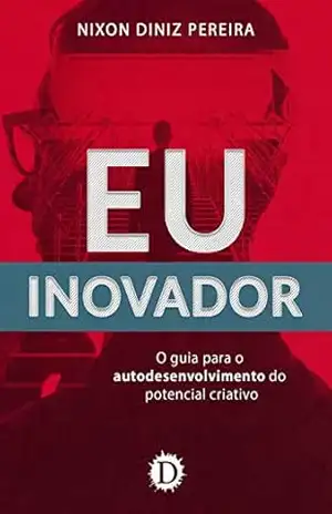Eu Inovador: o guia para o autodesenvolvimento do potencial criativo – Nixon Diniz Pereira