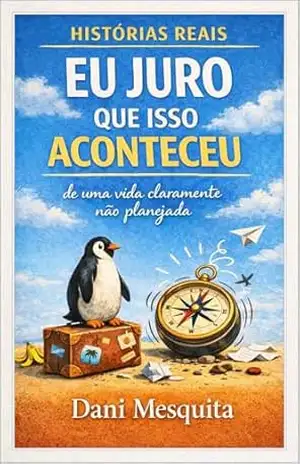 Eu juro que isso aconteceu: Histórias reais de uma vida claramente não planejada – Daniela  Mesquita