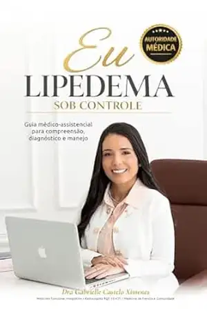 Eu – Lipedema Sob Controle: Guia médico–assistencial para compreensão, diagnóstico e manejo - Dra. Gabrielle Castelo Ximenes Medicina Funcional Integrativa Eu – Lipedema Sob Controle: Guia médico–assistencial para compreensão, diagnóstico e manejo - Dra. Gabrielle Castelo Ximenes Medicina Funcional Integrativa