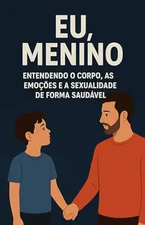 “Eu, Menino: Entendendo o Corpo, as Emoções e a Sexualidade de Forma Saudável: Um guia para pais e filhos sobre crescimento, respeito e autoconhecimento. – Cleber  Vidal Venancio