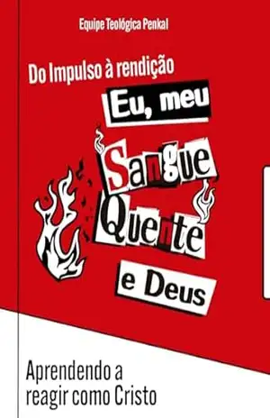Eu meu Sangue Quente e Deus: Aprendendo a Reagir como Cristo – Equipe Teológica Penkal