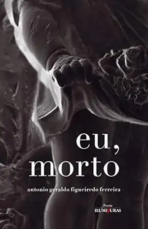 Eu, morto: memórias póstumas da quarentena – Antonio Geraldo Figueiredo Ferreira
