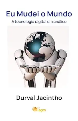 Capa do livro Eu mudei o Mundo: A tecnologia digital em análise - Durval Jacintho