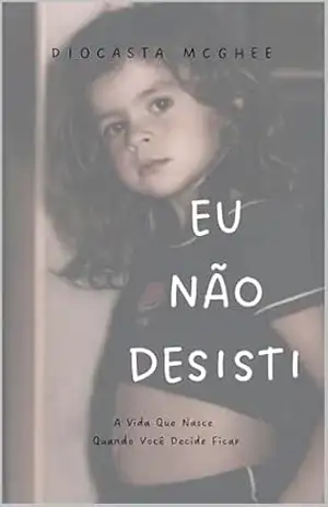 EU NÃO DESISTI: A vida que nasce quando você decide ficar – Diocasta Maria McGhee EU NÃO DESISTI: A vida que nasce quando você decide ficar – Diocasta Maria McGhee