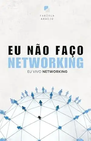 Eu não faço Networking Eu vivo Networking – Fabíola Araújo