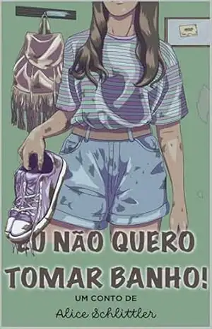 Eu Não Quero Tomar Banho! – Alice Schlittler Eu Não Quero Tomar Banho! – Alice Schlittler