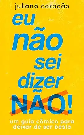 Baixar Eu Não Sei Dizer Não: Um guia cômico para deixar de ser besta pdf, epub, mobi, eBook