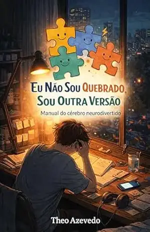 Capa do livro Eu Não Sou Quebrado, Sou Outra Versão: Manual do cérebro neurodivertido (Guia para Sobreviver a Si Mesmo Livro 1) - Theo Azevedo