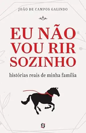 Eu não vou rir sozinho: histórias reais de minha família – João de Campos Galindo Eu não vou rir sozinho: histórias reais de minha família – João de Campos Galindo