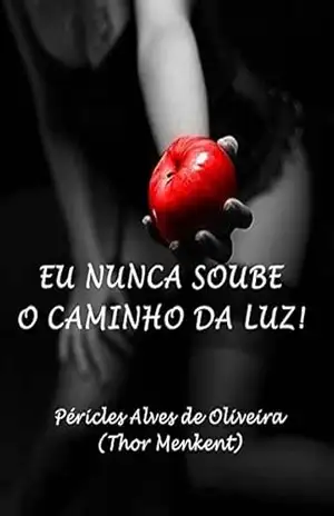 EU NUNCA SOUBE O CAMINHO DA LUZ (1) – PÉRICLES  ALVES DE OLIVEIRA