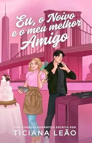 EU, O NOIVO E O MEU MELHOR AMIGO: (um friends to lovers com fake dating) – Ticiana Leão EU, O NOIVO E O MEU MELHOR AMIGO: (um friends to lovers com fake dating) – Ticiana Leão