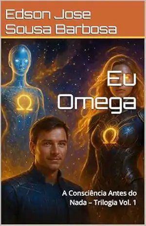 Eu Omega: A Consciência Antes do Nada – Trilogia Vol. 1 – Edson Jose Sousa Barbosa Eu Omega: A Consciência Antes do Nada – Trilogia Vol. 1 – Edson Jose Sousa Barbosa