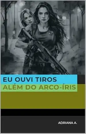EU OUVI TIROS ALÉM DO ARCO–ÍRIS – Adriana A