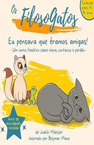 Eu pensava que éramos amigas!: – Um conto filosófico sobre raiva, confiança e perdão – (Os FilosoGatos) – Judith Millecker Eu pensava que éramos amigas!: – Um conto filosófico sobre raiva, confiança e perdão – (Os FilosoGatos) – Judith Millecker