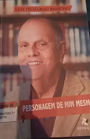 Eu, personagem de mim mesmo – Luiz Felizardo Barroso Eu, personagem de mim mesmo – Luiz Felizardo Barroso