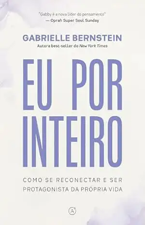 Capa do livro Eu por inteiro: Como se reconectar e ser protagonista da própria vida - Gabrielle Bernstein